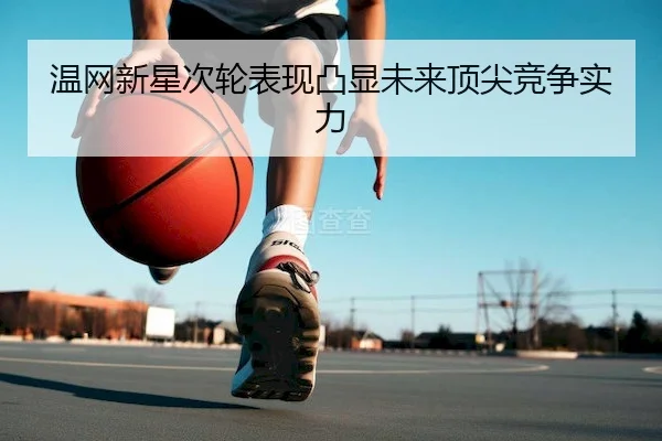 温网新星次轮表现凸显未来顶尖竞争实力